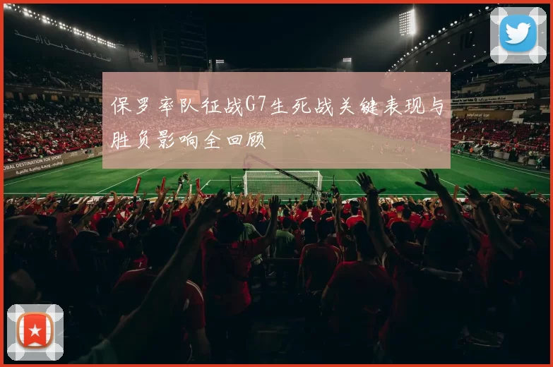 保罗率队征战G7生死战关键表现与胜负影响全回顾