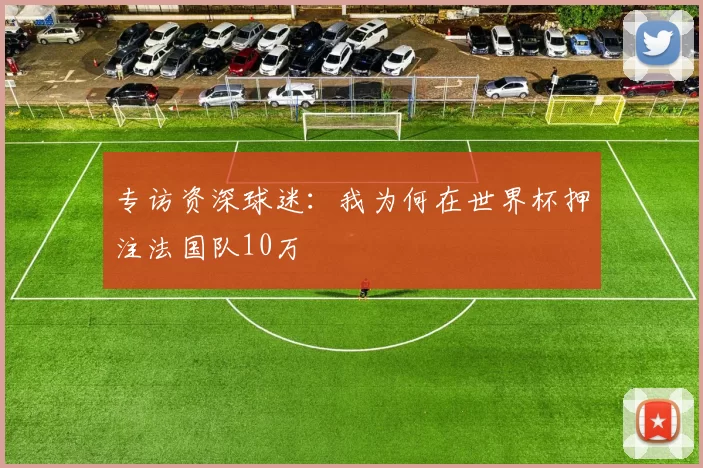专访资深球迷：我为何在世界杯押注法国队10万