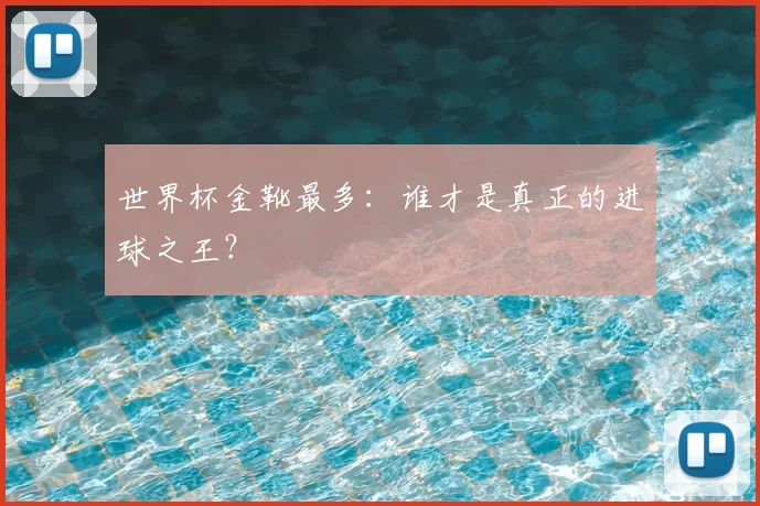 世界杯金靴最多：谁才是真正的进球之王？