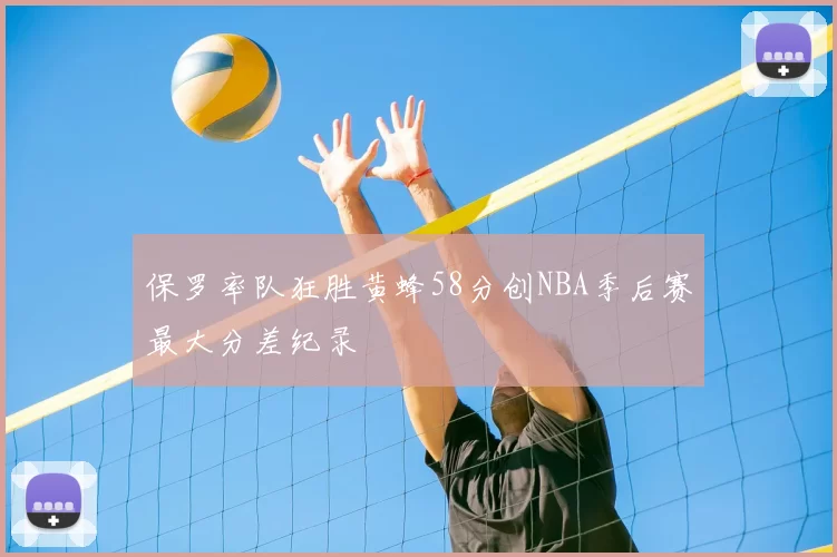 保罗率队狂胜黄蜂58分创NBA季后赛最大分差纪录