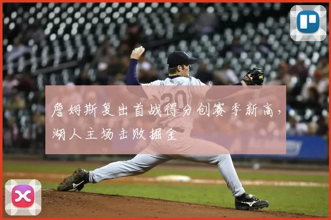 詹姆斯复出首战得分创赛季新高，湖人主场击败掘金