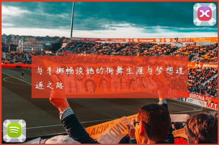 与李娜畅谈她的街舞生涯与梦想追逐之路