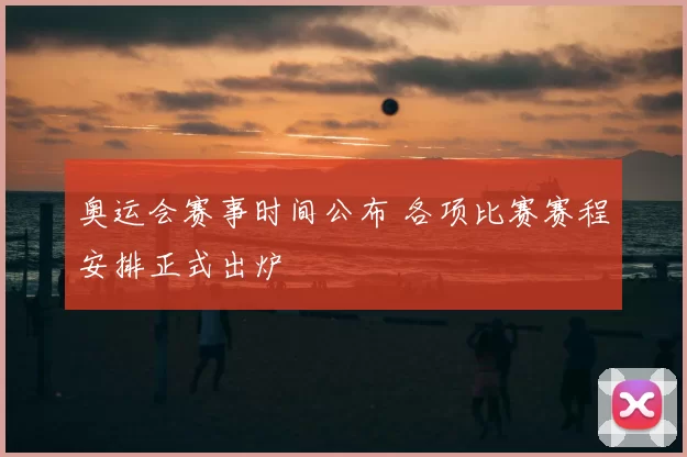 奥运会赛事时间公布 各项比赛赛程安排正式出炉